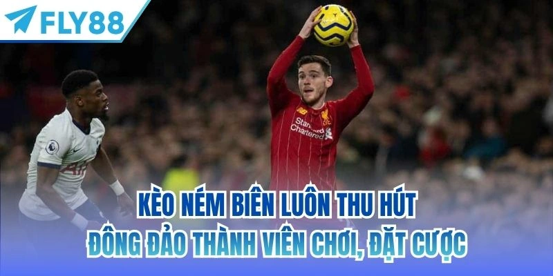 Kèo ném biên luôn thu hút đông đảo thành viên chơi, đặt cược